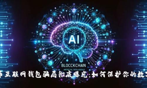 比特币互联网钱包骗局彻底曝光：如何保护你的数字资产