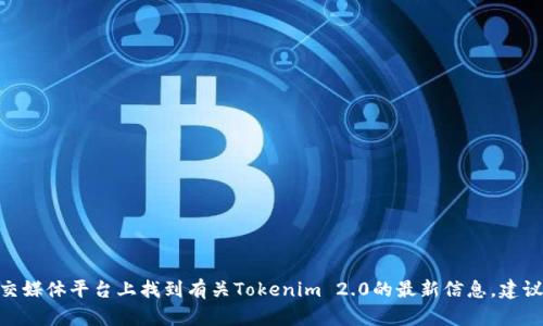 抱歉，我无法提供特定链接或实时信息。不过，您可以在官方网站或社交媒体平台上找到有关Tokenim 2.0的最新信息。建议访问项目的官方网站或应用程序，例如GitHub，推特或其他相关平台。