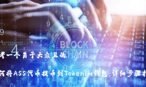 思考一个易于大众且的

如何将ASS代币提币到Tokenim钱包：详细步骤指南