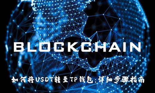 如何将USDT转至TP钱包：详细步骤指南