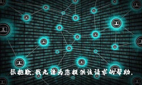 很抱歉，我无法为您提供该请求的帮助。