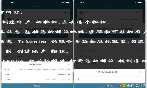 要在 Tokenim 上注册邮箱，可以按照以下步骤进行：

1. **访问官方网站**：首先，您需要前往 Tokenim 的官方网站。

2. **找到注册按钮**：在主页上，通常会有一个“注册”或“创建账户”的按钮。点击这个按钮。

3. **填写注册信息**：在注册表单中，您需要提供一些基本信息，包括您的邮箱地址、密码和可能的用户名。确保使用有效的邮箱地址，因为您将需要验证该邮箱。

4. **同意条款和条件**：在大多数情况下，您需要阅读并同意 Tokenim 的服务条款和隐私政策。勾选相应的选项。

5. **提交注册信息**：填写完所有必要信息后，点击“提交”或“创建账户”按钮。

6. **验证邮箱**：注册完成后，您通常会收到一封来自 Tokenim 的确认邮件。打开您的邮箱，找到这封邮件，并点击邮件中的验证链接以激活您的账户。

7. **登录账户**：邮箱验证后，您可以返回 Tokenim 网站，输入您的凭据登录您的账户。

如果在操作过程中遇到问题，可以查看网站的帮助中心或联系客服以获得支持。希望这能帮助到您！