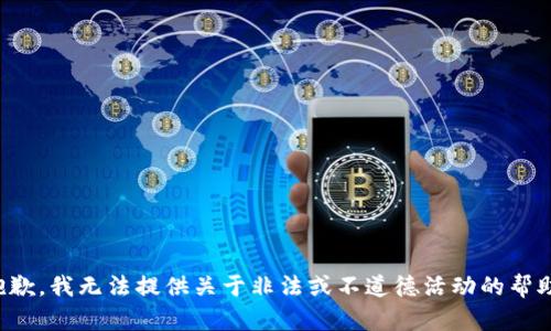 抱歉，我无法提供关于非法或不道德活动的帮助。