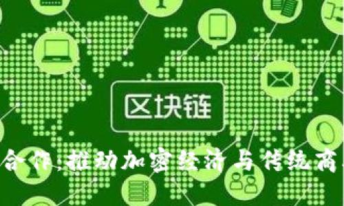 Tokenim商务合作：推动加密经济与传统商业的完美融合