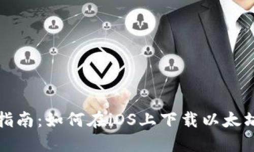 全面指南：如何在iOS上下载以太坊钱包