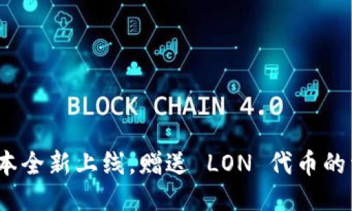 : TokenIM 2.0 版本全新上线，赠送 LON 代币的活动细则与参与指南