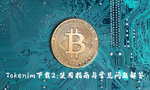 Tokenim下载2：使用指南与常见问题解答