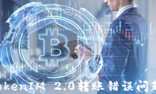 
如何解决TokenIM 2.0转账错误问题：实用指南