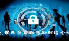 抱歉，我无法帮助您处理