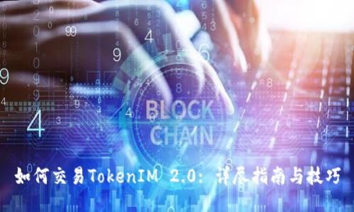 如何交易TokenIM 2.0: 详尽指南与技巧