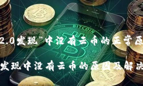 在“TokenIM 2.0发现”中没有云币的正常原因和解决方案

TokenIM 2.0发现中没有云币的原因及解决方案