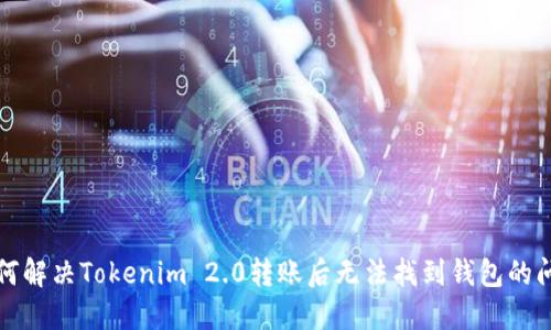 如何解决Tokenim 2.0转账后无法找到钱包的问题