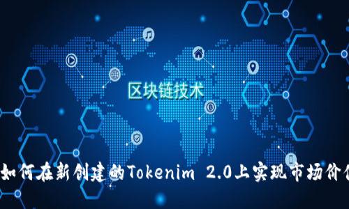 : 如何在新创建的Tokenim 2.0上实现市场价值?