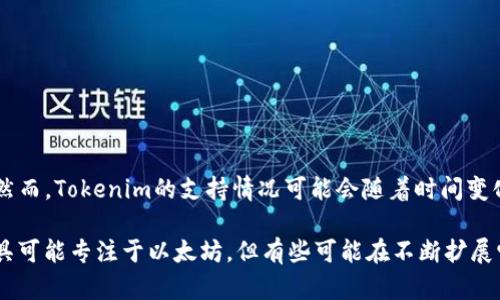 截至我的知识截至日期（2023年10月），Tokenim 是一个支持多种区块链平台的以太坊代币合约创建和管理工具。然而，Tokenim的支持情况可能会随着时间变化，因此建议你直接访问 Tokenim 的官方网站或相关文档，以确认它当前是否支持 EOS，或是否有新的功能和更新。

EOS 是一种高性能的区块链平台，提供了一系列功能，如高吞吐量、快速的交易确认和灵活的智能合约。虽然某些工具可能专注于以太坊，但有些可能在不断扩展它们对其他区块链的支持。如果你对 EOS 或与 EOS 相关的项目有任何具体问题，随时可以问我！