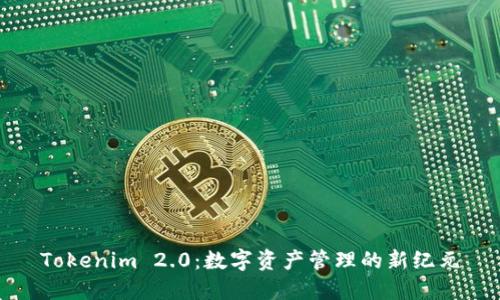Tokenim 2.0：数字资产管理的新纪元