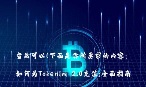 当然可以！下面是你所要求的内容：

如何为Tokenim 2.0充值：全面指南