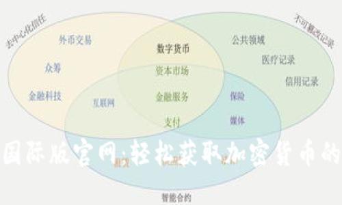 Tokenim国际版官网：轻松获取加密货币的必备平台