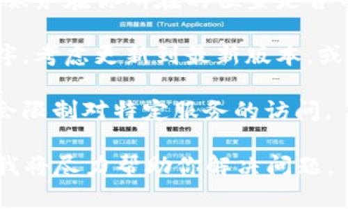 抱歉，我没有找到有关“tokenim”具体信息。但如果你在谈论一种特定的技术、平台或工具，请考虑以下几点可能会导致某个服务无法使用的原因：

1. **服务器问题**：服务可能暂时关闭或在进行维护。可以查看相关的官方网站或社交媒体渠道，以获取最新的公告。

2. **网络连接**：确保你的互联网连接正常，有时网络问题可能会导致无法访问特定服务。

3. **账户问题**：检查自己是否正确登录账户，或者是否有任何未解决的账户问题。

4. **地理限制**：某些服务可能对特定地区有限制，确认该服务在你所在的位置是否开放。

5. **软件或应用程序问题**：如果你是在使用某个应用程序，考虑更新到最新版本，或尝试重新安装。

6. **防火墙或安全设置**：有时本地设备的安全设置可能会限制对特定服务的访问。

如果你有更多的具体信息或者上下文，欢迎提供详细情况，我将尽力帮助你解决问题。
