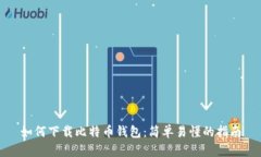 如何下载比特币钱包：简单易懂的指南