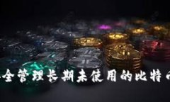 如何安全管理长期未使用的比特币钱包？