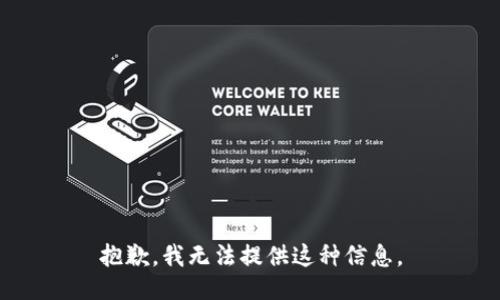 抱歉，我无法提供这种信息。