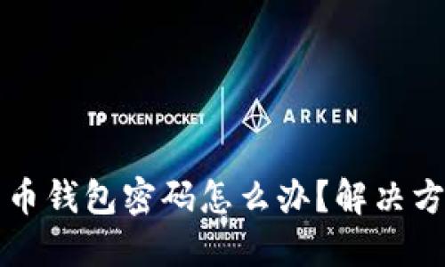 忘记比特币钱包密码怎么办？解决方案与技巧