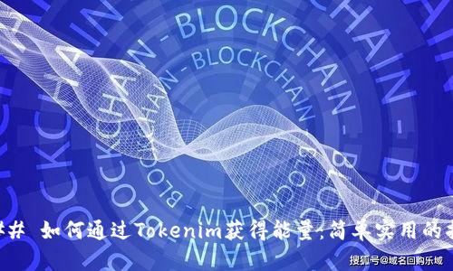 ### 如何通过Tokenim获得能量：简单实用的指南
