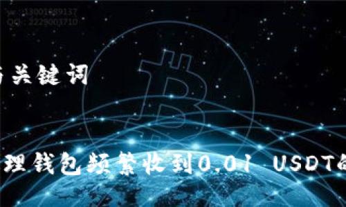 ## 与关键词

```xml
如何处理钱包频繁收到0.01 USDT的问题？
