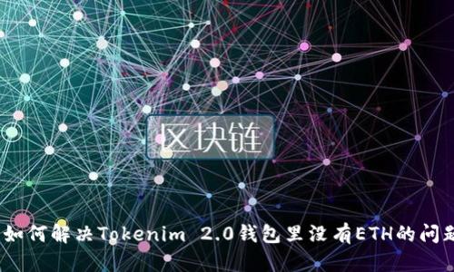 : 如何解决Tokenim 2.0钱包里没有ETH的问题？