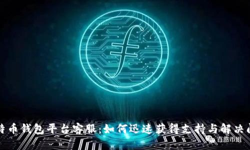 比特币钱包平台客服：如何迅速获得支持与解决问题