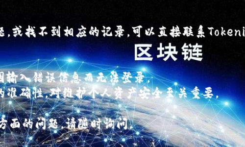 要查询Tokenim的流水，您可以按照以下步骤进行操作：

### 查询Tokenim流水的步骤

1. **登录Tokenim账户**：
   访问Tokenim官方网站，使用您的账户信息进行登录。

2. **访问交易记录或流水记录**：
   登录成功后，通常在账户仪表板或主菜单中，您会找到“交易记录”、“历史记录”或“流水”这样的选项。

3. **筛选和查看具体记录**：
   在交易记录页面，您可能会看到一些筛选工具，可以根据时间、交易类型、电汇或其他方式等条件来筛选您的交易流水。

4. **下载或导出记录**：
   如果您需要保存这些记录，Tokenim通常会提供导出为Excel或CSV格式的功能，以方便用户查看或打印。

5. **联系客服**：
   如果您在查询过程中遇到任何问题，或找不到相应的记录，可以直接联系Tokenim的客户支持，以获得进一步的帮助。

### 注意事项
- 确保您的账户信息正确无误，避免因输入错误信息而无法登录。
- 定期检查交易记录，确保所有记录的准确性，对维护个人资产安全至关重要。

如果您有任何其他关于Tokenim使用方面的问题，请随时询问。