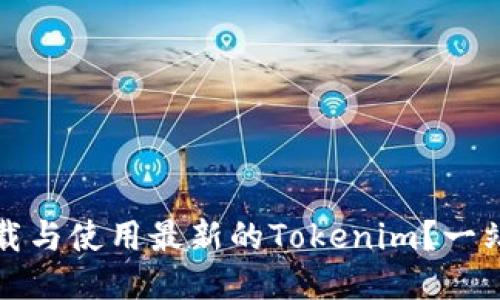 如何下载与使用最新的Tokenim？一站式指南