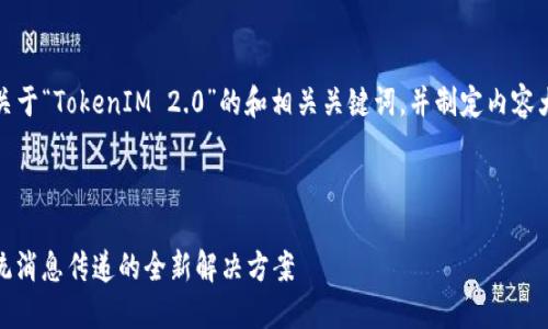 好的，我为您提供一个关于“TokenIM 2.0”的和相关关键词，并制定内容大纲以及详细问题解答。

### 

TokenIM 2.0：颠覆传统消息传递的全新解决方案