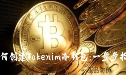 如何创建Tokenim冷钱包：一步步指南