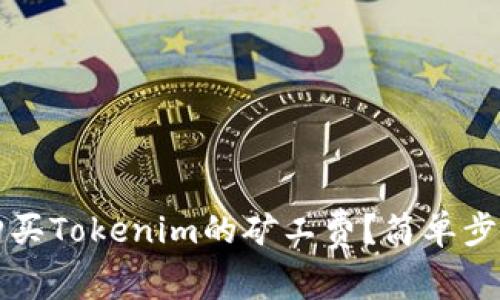 如何购买Tokenim的矿工费？简单步骤解析