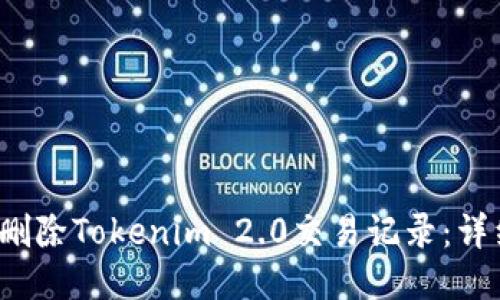  如何删除Tokenim 2.0交易记录：详细指南