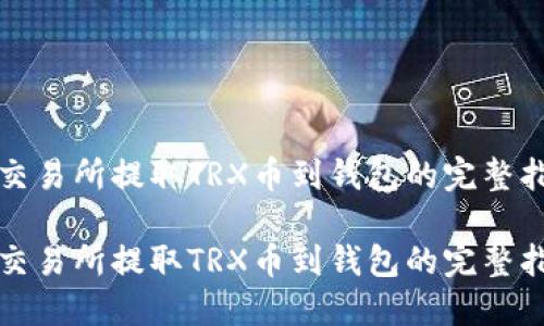 在交易所提取TRX币到钱包的完整指南
在交易所提取TRX币到钱包的完整指南