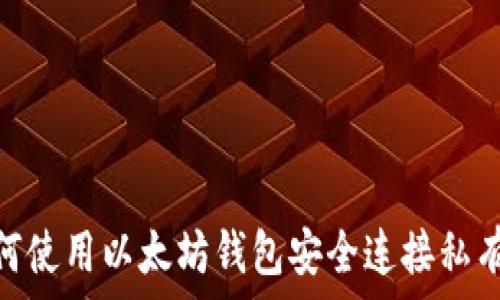   
如何使用以太坊钱包安全连接私有链