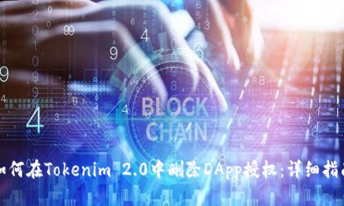 如何在Tokenim 2.0中删除DApp授权：详细指南
