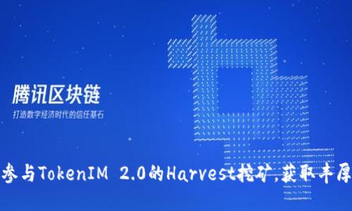 如何参与TokenIM 2.0的Harvest挖矿，获取丰厚收益