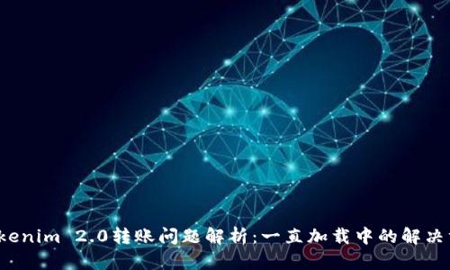  Tokenim 2.0转账问题解析：一直加载中的解决方案