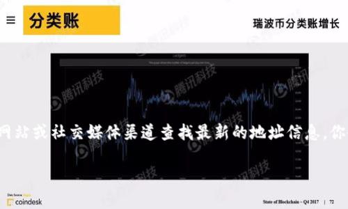 tokenim 的地址通常指的是与其相关的智能合约地址或官网地址。由于 tokenim 是一个特定的项目，建议你访问它的官方网站或社交媒体渠道查找最新的地址信息。你也可以在区块链浏览器（例如 Etherscan，BSCScan 等）上查找，根据代币的名称或合约地址进行搜索，以获取更可靠的信息。

如果你在寻找某特定平台或相关服务的地址，请提供更多信息，以便获得更准确的答案。