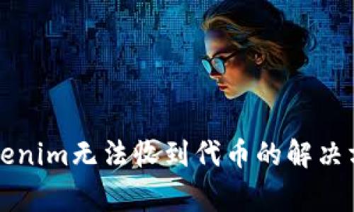 以太坊钱包Tokenim无法收到代币的解决方案与常见问题