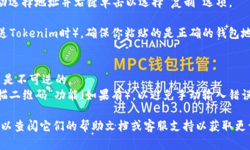 要复制tokenim或任何其他加密货币地址，你可以按照以下步骤操作：

1. **打开你的钱包应用**：首先，确保你已经安装或访问了你的加密货币钱包。
  
2. **找到Tokenim**：在你的钱包中，查找Tokenim（或相关的加密代币）选项。通常，这会在