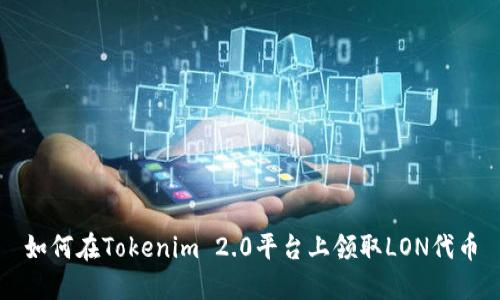 如何在Tokenim 2.0平台上领取LON代币