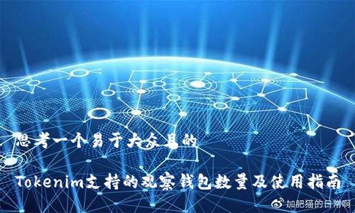 思考一个易于大众且的

Tokenim支持的观察钱包数量及使用指南