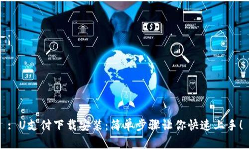 : U支付下载安装：简单步骤让你快速上手！