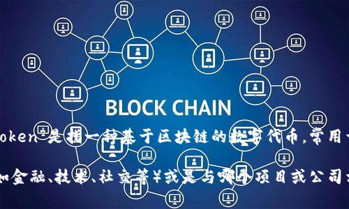 “Tokenim”这个名称并没有广泛认可的定义或含义，可能是某个特定项目、品牌或概念的专有名称。一般来看，“Token”是指一种基于区块链的数字代币，常用于各种加密货币项目中。而“im”可能代表“immediate”或“information management”等词汇。

如果您想更详细地了解“Tokenim”这个名称的特定含义，可能需要提供更多的上下文，比如它是用于哪个领域（如金融、技术、社交等）或是与哪个项目或公司相关。或者，Tokenim可能是某个新兴技术、产品或服务的名称，了解其具体应用场景和背景会有助于解释其含义。