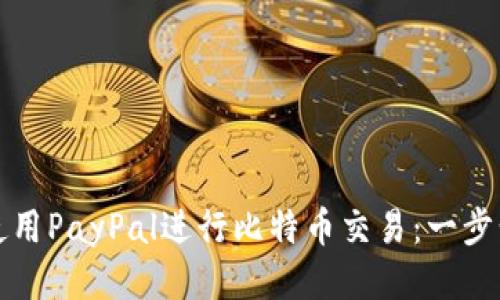 如何使用PayPal进行比特币交易：一步步指南