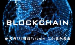 如何将TRC转到Tokenim 2.0：详细指南